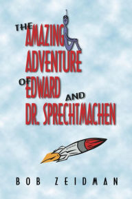 Title: The Amazing Adventure of Edward and Dr. Sprechtmachen, Author: Bob Zeidman