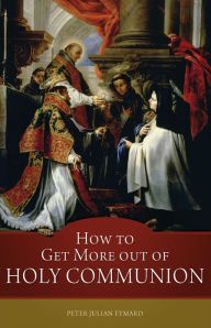Title: How to Get More Out of Holy Communion, Author: St. Peter Julian Eymard