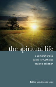 Title: The Spiritual Life, Author: Fr. Jean Nicholas Grou