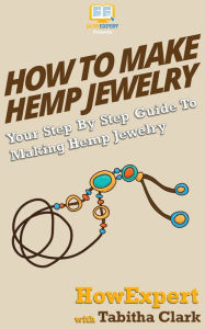 Title: How To Make Hemp Jewelry: Your Step-By-Step Guide To Making Hemp Jewelry, Author: HowExpert Press