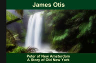 Title: Peter of New Amsterdam A Story of Old New York, Author: James Otis