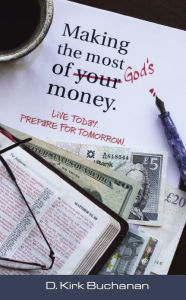 Title: Making the Most of Your (God's) Money, Author: D Kirk Buchanan