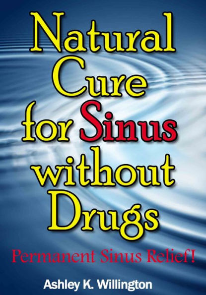 Natural Cure for Sinus without Drugs: Permanent Sinus Relief!