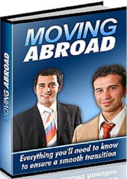 Secrest Guide to Moving Abroad - Learn Everything You Need To Know To Ensure A Smooth Transition When Moving Overseas!