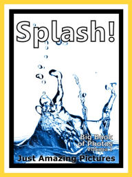 Title: Just Splash Photos! Big Book of Photographs & Pictures of Water Splashes, Vol. 1, Author: Big Book of Photos