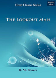 Title: The Lookout Man: A Fiction and Literature, Western, Romance Classic By B. M. Bower! AAA+++, Author: BDP