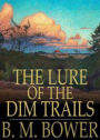 The Lure of the Dim Trails: A Western, Fiction and Literature, Romance Classic By B. M. Bower! AAA+++