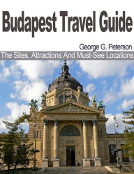 Title: Budapest Travel Guide The Sites, Attractions And Must-See Locations, Author: George G. Peterson