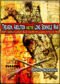 Title: Treason, Abolition and the Long Seminole War, Author: Opio Sokoni
