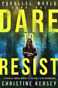 Title: Dare to Resist (Parallel World Book One), Author: Christine Kersey