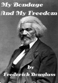 Title: My Bondage and My Freedom by Frederick Douglass - An Autobiography (Illustrated), Author: Frederick Douglass