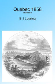 Title: Quebec 1858, Illustrated, Author: B J Lossing