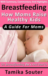 Title: Breastfeeding: How Moms Raise Healthy Kids - A Guide For Moms On Breastfeeding Do's And Don'ts, Author: Tamika Souter