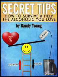 Title: SECRET TIPS: HOW TO SURVIVE & HELP THE ALCOHOLIC YOU LOVE, Author: Randy Young