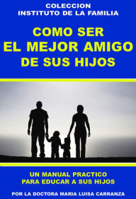 Title: COMO SER EL MEJOR AMIGO DE SUS HIJOS, Author: DOCTORA MARIA  LUISA CARRANZA