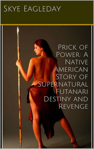 Prick of Power: A Native American Story of Supernatural Futanari Destiny and Revenge