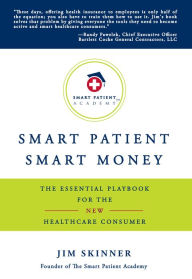 Title: Smart Patient – Smart Money: The Essential Playbook for the New Healthcare Consumer, Author: Jim Skinner