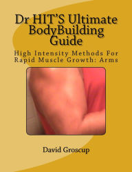Title: Dr HITS Ultimate BodyBuilding Guide High Intensity Methods For Rapid Muscle Growth: Arms, Author: David Groscup