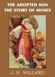 Title: The Adopted Son: The Story Of Moses! A Religion Classic By J. H. Willard! AAA+++, Author: BDP