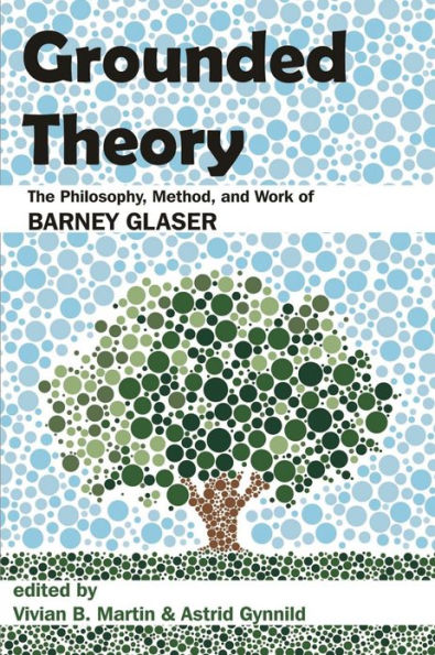 Grounded Theory: The Philosophy, Method, and Work of Barney Glaser