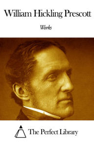 Title: Works of William Hickling Prescott, Author: William Hickling Prescott