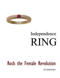 Title: Independence Ring: Rock the Female Revolution, Author: Liz Lewinson