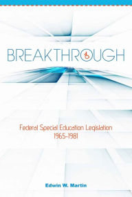 Title: Breakthrough: Federal Special Education Legislation 1965-1981, Author: Edwin Martin