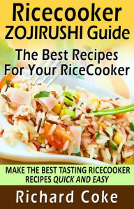 Title: Rice Cooker Zojirushi Guide: The Best Recipes For Your Rice Cooker Title: Make The Best Tasting Rice Cooker Recipes Quick And Easy, Author: Richard Coke