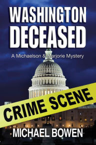 Title: Washington Deceased: A Michaelson and Marjorie Mystery #1, Author: Michael Bowen