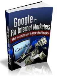 Title: Google+ For Internet Marketers - What You Really Need To Know About Google+, Author: Joye Bridal