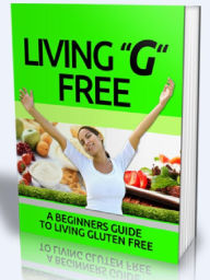 Title: Living “G” Free - A Beginners Guide To Living Gluten Free, Author: Joye Bridal