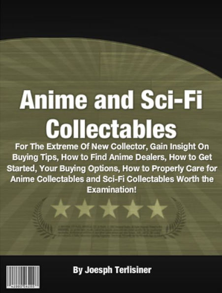 Anime and Sci-Fi Collectables: For The Extreme Of New Collector, Gain Insight On Buying Tips, How to Find Anime Dealers, How to Get Started, Your Buying Options, How to Properly Care for Anime Collectables and Sci-Fi Collectables Worth the Examination!