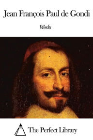Title: Works of Jean François Paul de Gondi, Author: Jean François Paul de Gondi