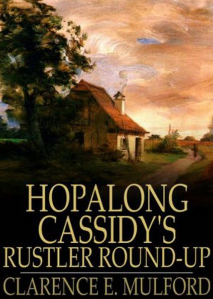Hopalong Cassidy's Rustler Round-Up: A Western, Fiction and Literature Classic By Lawrence E. Mulford! AAA+++