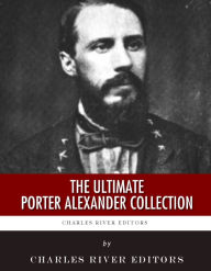 Title: The Ultimate Porter Alexander Collection, Author: Charles River Editors