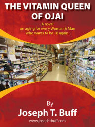 Title: The Vitamin Queen of Ojai - A novel on aging for every woman (and man) who wants to be 18 again, Author: Joseph T. Buff