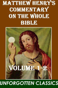 Title: Matthew Henry's Commentary on the Whole Bible (Volumes 1-2 (of 6), Author: Matthew Henry