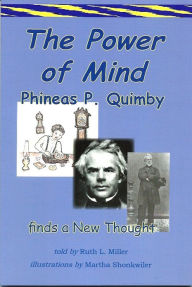 Title: The Power of Mind; Phineas P. Quimby Finds a New Thought, Author: Ruth L. Miller