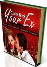 Title: How To Claim Back Your Ex - I want my girlfriend back now!, Author: eBook on