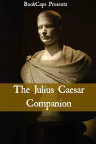 Title: The Julius Caesar Companion (Includes Study Guide, Complete Unabridged Book, Historical Context, Biography, and Character Index), Author: BookCaps