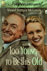 Title: TOO YOUNG TO BE THIS OLD, Author: Sheryl McGinnis