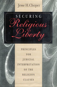 Title: Securing Religious Liberty: Principles for Judicial Interpretation of the Religion Clauses, Author: Jesse H. Choper