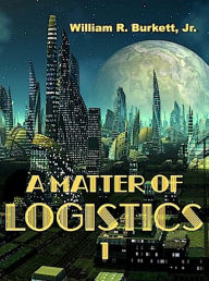 Title: A Matter of Logistics 1, Author: William R. Burkett