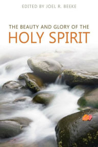 Title: The Beauty and Glory of the Holy Spirit, Author: Joel Beeke
