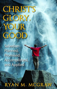 Title: Christs Glory, Your Good, Author: Ryan M. Mcgraw