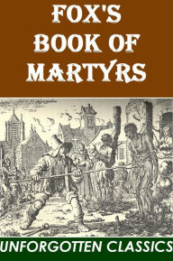 Title: Fox's Book of Martyrs by John Foxe, Author: John Foxe