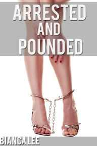 Title: Arrested and Pounded (public police sex erotica), Author: Bianca Lee