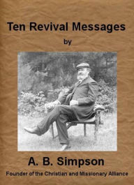 Title: Ten Revival Messages by A. B. Simpson (Illustrated), Author: A. B. Simpson