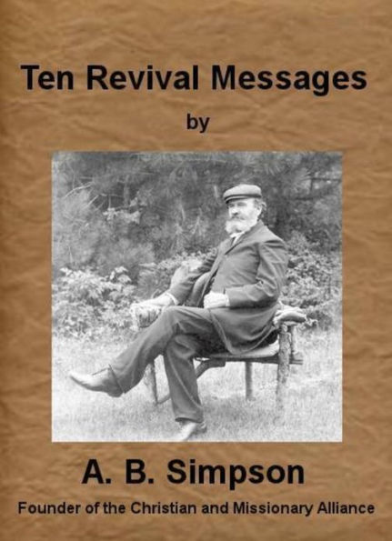 Ten Revival Messages by A. B. Simpson (Illustrated)