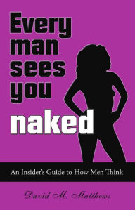 Title: Every Man Sees You Naked, Author: David M. Matthews